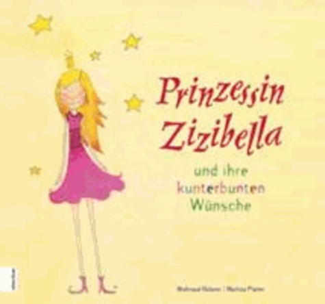 Waltraud Holzner - Prinzessin Zizibella und ihre kunterbunten Wünsche.