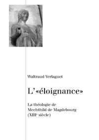 Waltraud Verlaguet - L'"éloignance" - La théologie de Mechthild de Magdebourg (XIIIe siècle).