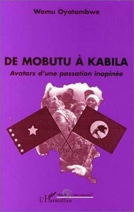 Wamu Oyatambwe - De Mobutu à Kabila - Avatars d'une passation inopinée.