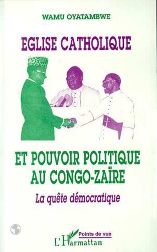 Wamu Oyatambwe - Église catholique et pouvoir politique au Congo-Zaïre - La quête démocratique.