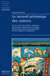 Wanda Dressler - Le Second Printemps Des Nations. Sur Les Ruines D'Un Empire, Questions Nationales Et Minoritaires En Pologne, Estonie, Moldavie, Kazakhstan.