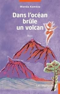 Wanda Koméza - Dans l'océan brûle un volcan - Récit.