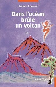 Wanda Koméza - Dans l'océan brûle un volcan - Récit.