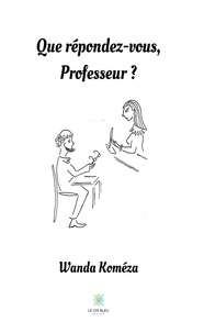Wanda Koméza - Que répondez-vous, Professeur ?.