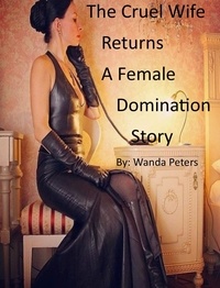  Wanda Peters - The Cruel Wife Returns A Female Domination Story.