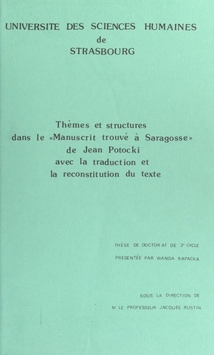 Thèmes et structures dans le "Manuscrit trouvé à Saragosse" de Jean Potocki, avec la traduction et la reconstitution du texte. Thèse de Doctorat de 3e cycle
