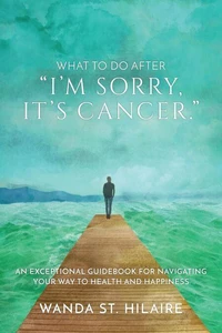 What to Do After "I'm Sorry, It's Cancer."
