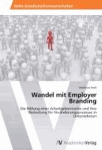 Wandel mit Employer Branding - Die Bildung einer Arbeitgebermarke und ihre Bedeutung für Veränderungsprozesse in Unternehmen.