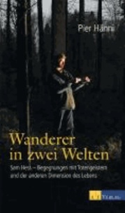 Wanderer in zwei Welten - Sam Hess - Begegnungen mit Totengeistern und der anderen Dimension des Lebens.