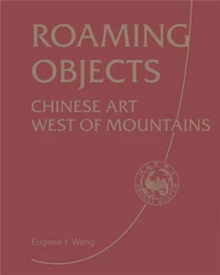 Roaming Objects Chinese Art West of Mountains
