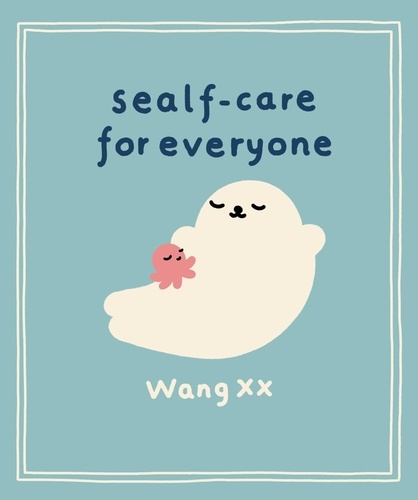 Sealf-Care for Everyone. Lessons in life, rest and self-love from the Internet’s favourite seal