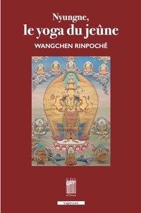 Wangchen Rinpoché - Nyungné. Le yoga du jeûne.