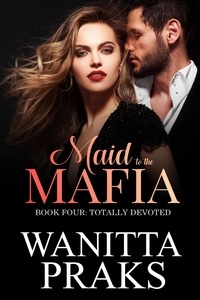  Wanitta Praks - Maid to the Mafia: Totally Devoted - Maid to the Mafia, #4.