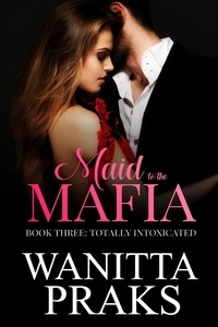  Wanitta Praks - Maid to the Mafia: Totally Intoxicated - Maid to the Mafia, #3.