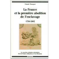 La France Et La Premiere Abolition De L'Esclavage 1794-1802. Le Cas Des Colonies Orientales Ile De France (Maurice) Et La Reunion