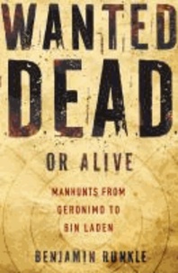 Wanted Dead or Alive - Manhunts from Geronimo to Bin Laden.