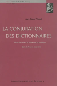 La Conjuration Des Dictionnaires. Verite Des Mots Et Verites De La Politique Dans La France Moderne