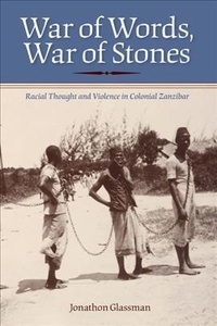 War of Words, War of Stones: Racial Thought and Violence in Colonial Zanzibar.