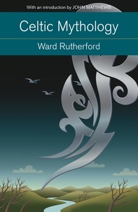 Ward Rutherford - Celtic Mythology - Druids to King Arthur. With an introduction by John Matthews.