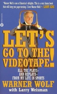 Warner Wolf et Larry Weisman - Let's Go to the Videotape - All the Plays and Replays from My Life in Sports.