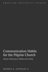 Warren a. Kappeler iii - Communication Habits for the Pilgrim Church - Vatican Teaching on Media and Society.