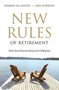 Warren Mackenzie et Ken Hawkins - New Rules Of Retirement - What Your Financial Advisor Isn't Telling You.