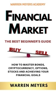  WARREN MEYERS - Financial Market  the Best Beginner’s Guide  How to Master Bonds, Cryptocurrency, Options, Stocks and Achieving Your Financial Goals - WARREN MEYERS, #1.