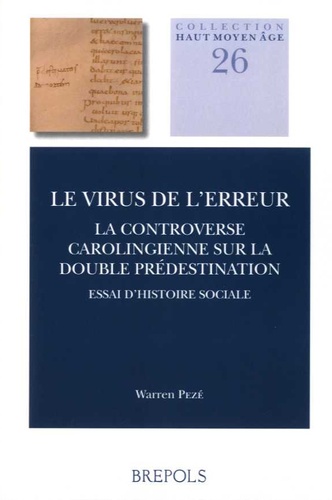 Warren Pezé - Le virus de l'erreur - La controverse carolingienne sur la double prédestination : Essai d'histoire sociale.