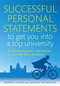 Warren Zhang et Hemant Mohapatra - Successful Personal Statements to Get You into a Top University - 50 Real-life Examples and Analysis to Show Why They Succeeded.