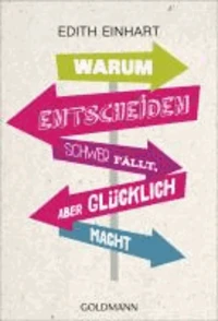 Warum Entscheiden schwer fällt, aber glücklich macht
