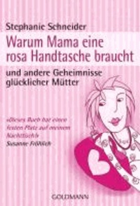 Warum Mama eine rosa Handtasche braucht - und andere Geheimnisse glücklicher Mütter.