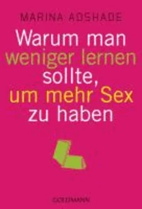 Warum man weniger lernen sollte, um mehr Sex zu haben