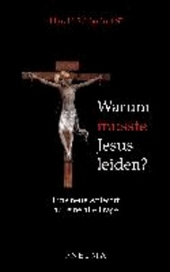 Warum musste Jesus leiden? - Eine neue Antwort auf eine alte Frage. Mit einem Geleitwort von Karl Kardinal Lehmann.