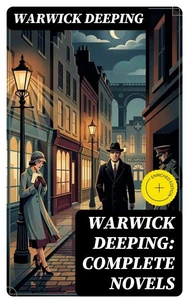Warwick Deeping: Complete Novels