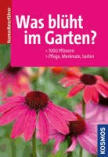 Was blüht im Garten? - 1000 Pflanzen, Pflege, Merkmale, Sorten.