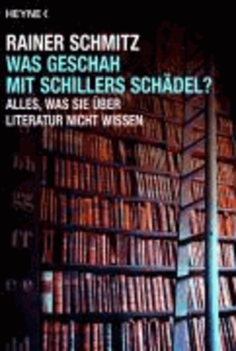 Was geschah mit Schillers Schädel? - Alles, was Sie über Literatur nicht wissen.