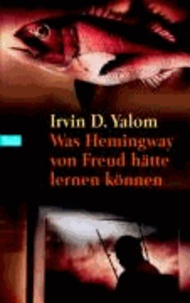 Was Hemingway von Freud hätte lernen können - Das große Yalom - Lesebuch.