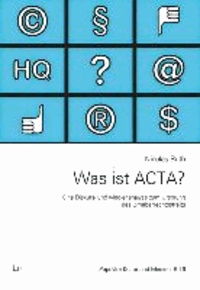 Was ist ACTA? - Eine Diskurs- und Medienanalyse zum Ursprung des Urheberrechtsstreits.