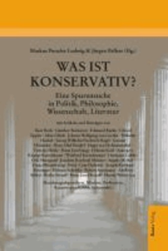 Was ist konservativ? - Eine Spurensuche in Politik, Philosophie, Wissenschaft, Literatur.