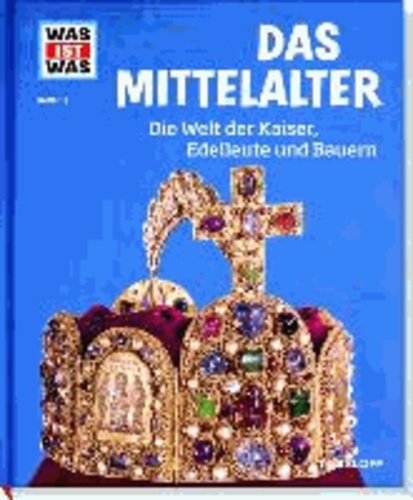 Was ist Was Mittelalter. Die Welt der Kaiser, Edelleute und Bauern.