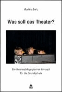 Was soll das Theater? - Ein theaterpädagogisches Konzept für die Grundschule.