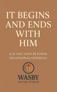 It Begins and Ends With Him:A 31-Day (and Beyond) Devotional Offering
