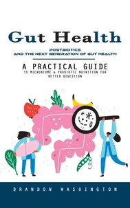 Gut Health: Postbiotics and the Next Generation of Gut Health (A Practical Guide to Microbiome &amp; Probiotic Nutrition for Better Digestion)