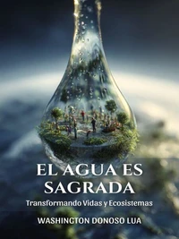 El Agua Es Sagrada: Transforma Vidas y Ecosistemas