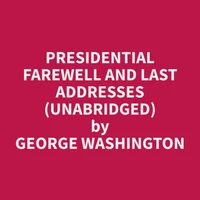 Presidential Farewell and Last Addresses (Unabridged)