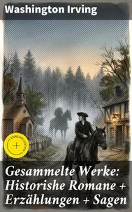 Gesammelte Werke: Historishe Romane + Erzählungen + Sagen