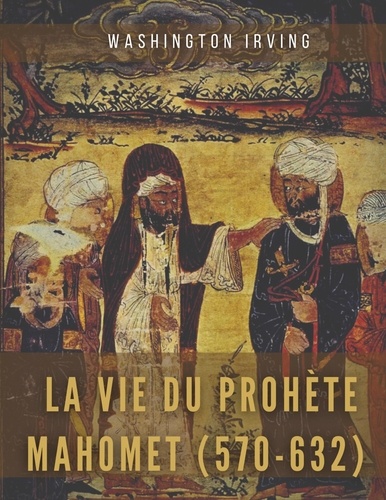 La vie du prophète Mahomet (570-632). Mahomet et les origines de l'islam