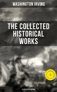 The Collected Historical Works of Washington Irving (Illustrated Edition)