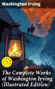 The Complete Works of Washington Irving (Illustrated Edition)