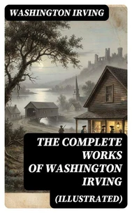 The Complete Works of Washington Irving (Illustrated)